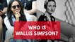 Who is Wallis Simpson? The American who nearly destroyed the British royal family