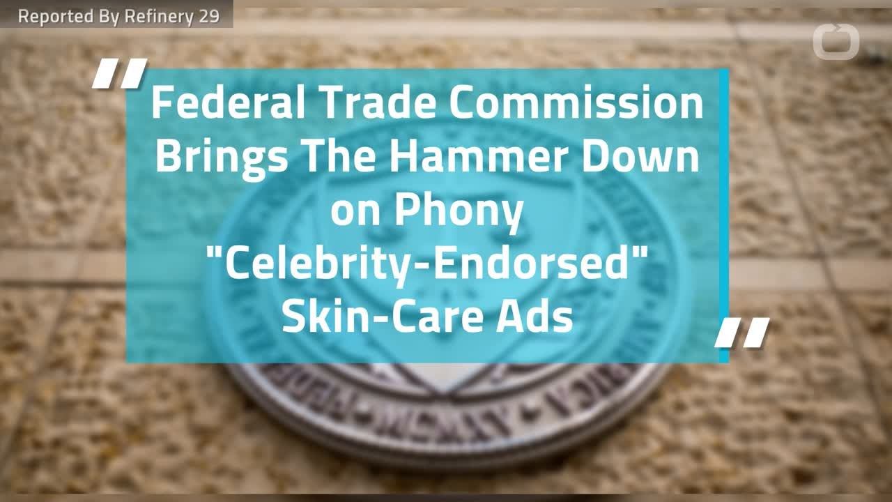 Federal Trade Commission Brings The Hammer Down on Phony "Celebrity-Endorsed" Skin-Care Ads