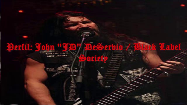 PERFIL: JOHN JD DESERVIO/BLACK LABEL SOCIETY