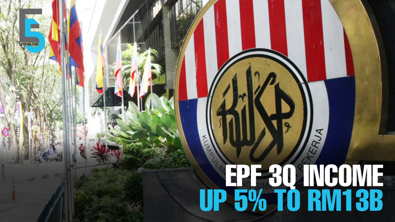 EVENING 5: EPF 3Q income climbs 5% to RM13 bil