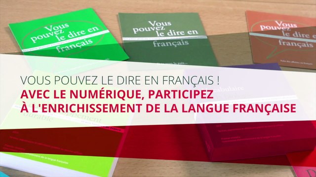 Vous pouvez le dire en français ! Avec le numérique, participez à l'enrichissement de la langue française