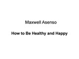 Maxwell Asenso - How to Be Healthy and Happy