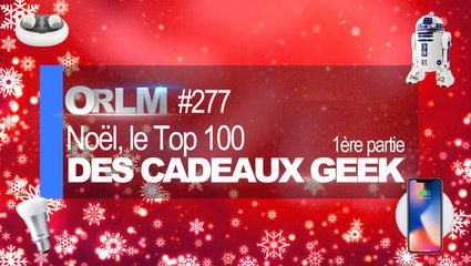 ORLM-277 : Noël, le top 100 des cadeaux geek - 1ère partie