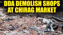 Delhi Development Authority carries out demolition drive in Chirag Market | Oneindia News
