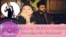 Musica NOVA da SELENA GOMEZ? Desculpa The Weekend?