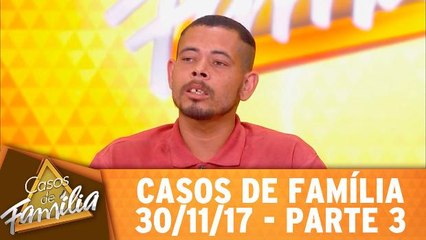 Casos de Família - 30.11.17 - Parte 3