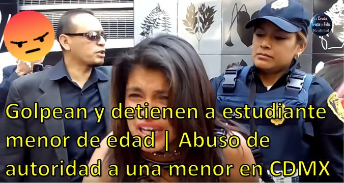 Golpean y detienen a estudiante menor de edad | Abuso de autoridad a una menor en CDMX