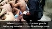 Shocking footage of Brazilian guards torturing inmates