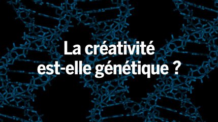 La créativité est-elle génétique ?