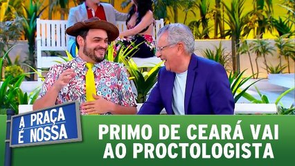 Primo de Ceará vai ao proctologista
