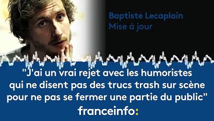 Baptiste Lecaplain :"J'ai un vrai rejet des humoristes qui ne disent pas des trucs trash"