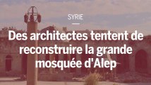 Syrie : la difficile reconstruction de la grande mosquée d’Alep