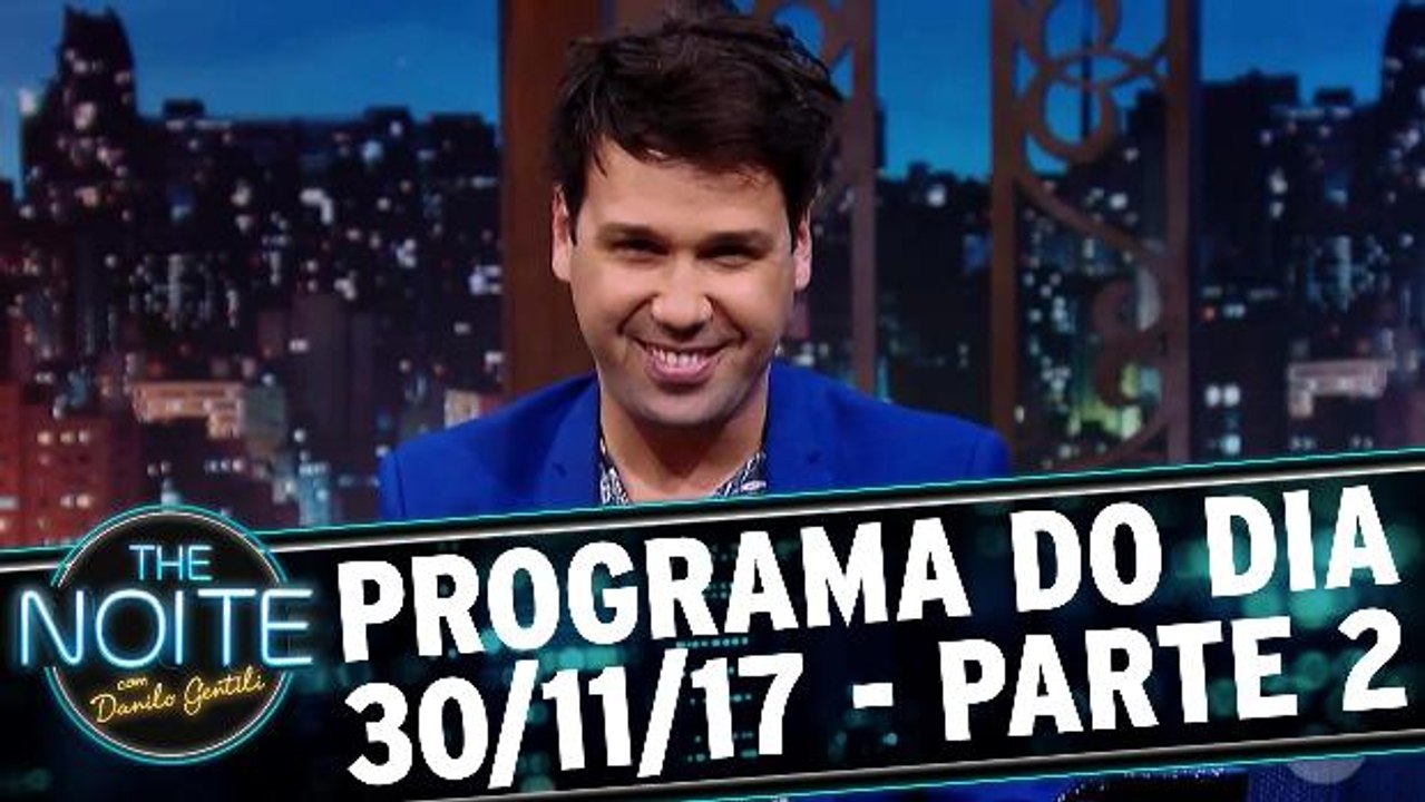 The Noite - 30.11.17 - Sexta - Parte 2