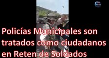 Policías Municipales son tratados como Ciudadanos en Reten | Con los Soldados no se Juega