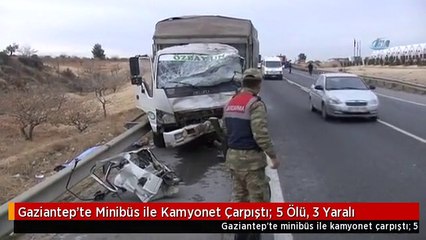 Gaziantep'te Minibüs ile Kamyonet Çarpıştı: 5 Ölü, 3 Yaralı