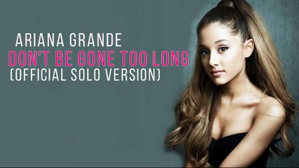 Ariana Grande - Don't Be Gone Too Long (Solo) lyrics