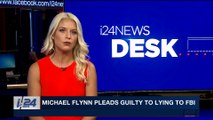 i24NEWS DESK | Michael Flynn pleads guilty to lying to FBI | Saturday, December 2nd 2017