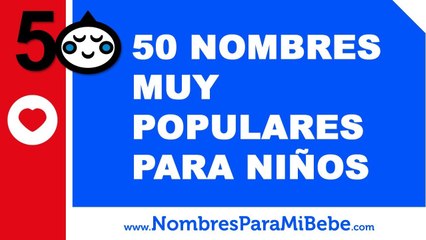 50 de los nombres de niños más populares de todos los tiempos - www.nombresparamibebe.com
