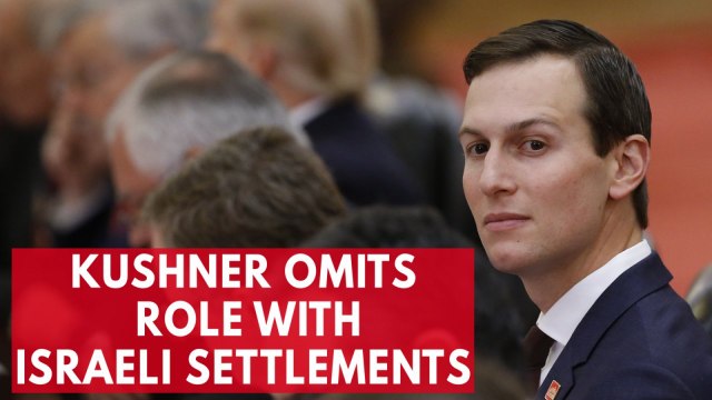 [Duplicate-Delete] Jared Kushner Omits Role in Funding Illegal Israeli Settlements