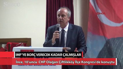 İnce Kendileri IMF’ye borç verecek kadar çalmışlar