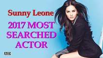2017 MOST SEARCHED ACTOR: Sunny Leone