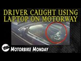 Driver caught using laptop on motorway | Motorbike Monday