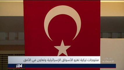 الملفات الاقتصادية: منتوجات تركية تغزة الأسواق الإسرائيلية