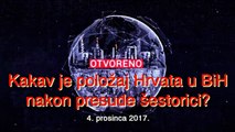 Otvoreno - Kakav je položaj Hrvata u BiH nakon presude šestorici? (4. prosinca 2017.)