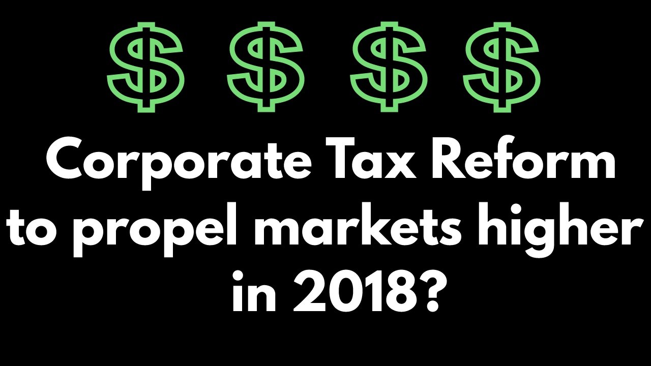 Corporate Tax Reform to propel markets higher in 2018?