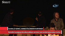 Alkollü genci ölümün kıyısından annesi aldı