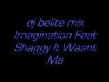 Dj belite mix Imagination Feat Shaggy It Wasnt Me