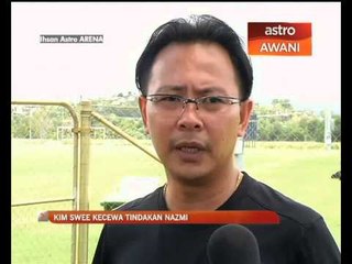 Kim Swee kecewa tindakan Nazmi