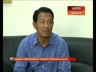 'Jangan terperangkap dengan permainan Khalid Inbrahim'