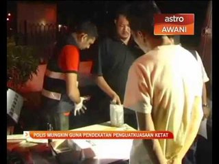 Polis mungkin guna pendekatan penguatkuasaan ketat