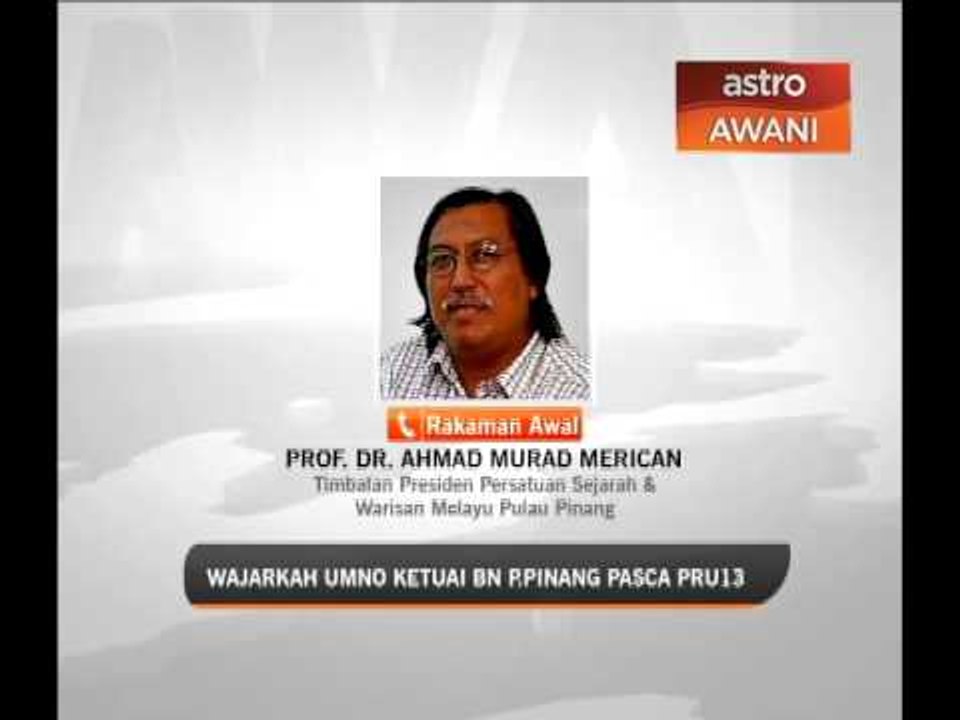 Wajarkah UMNO ketuai BN P.Pinang pasca PRU13 - phoner Prof.Dr.Ahmad Murad Merican