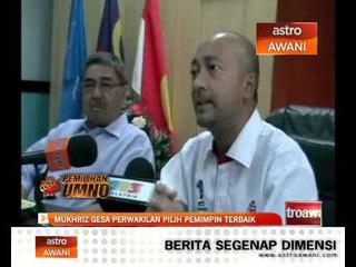 Mukhriz gesa perwakilan pilih pemimpin terbaik