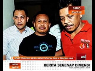 Tải video: Bekas pengawal keselamatan didakwa bunuh pegawai bank