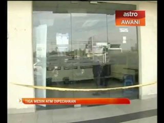 Tiga mesin ATM dipecahkan