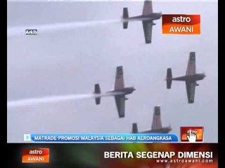 Matrade promosi Malaysia sebagai hab aeroangkasa