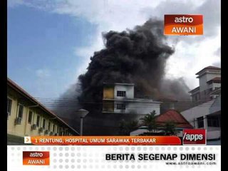 1 rentung, Hospital Umum Sarawak terbakar