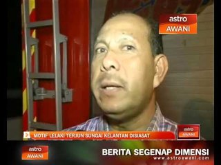 Motif lelaki terjun Sg Kelantan disiasat