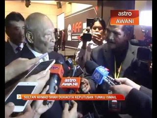Sultan Ahmad Shah dukacita keputusan Tunku Ismail