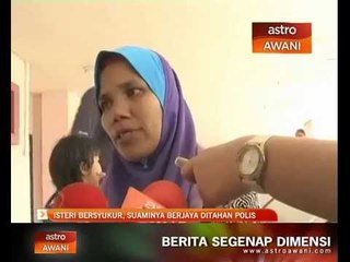Isteri syukur, suaminya berjaya ditahan polis.