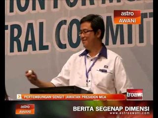 Pertembungan sengit jawatan Presiden MCA