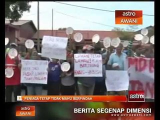 Peniaga tetap tidak mahu berpindah