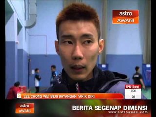 Lee Chong Wei beri bayangan tarik diri