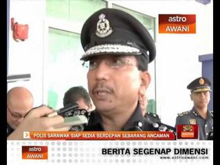 Download Video: Polis Sarawak siap sedia berdepan sebarang kemungkinan