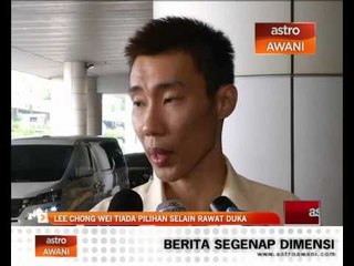 Lee Chong Wei tiada pilihan selain rawat luka