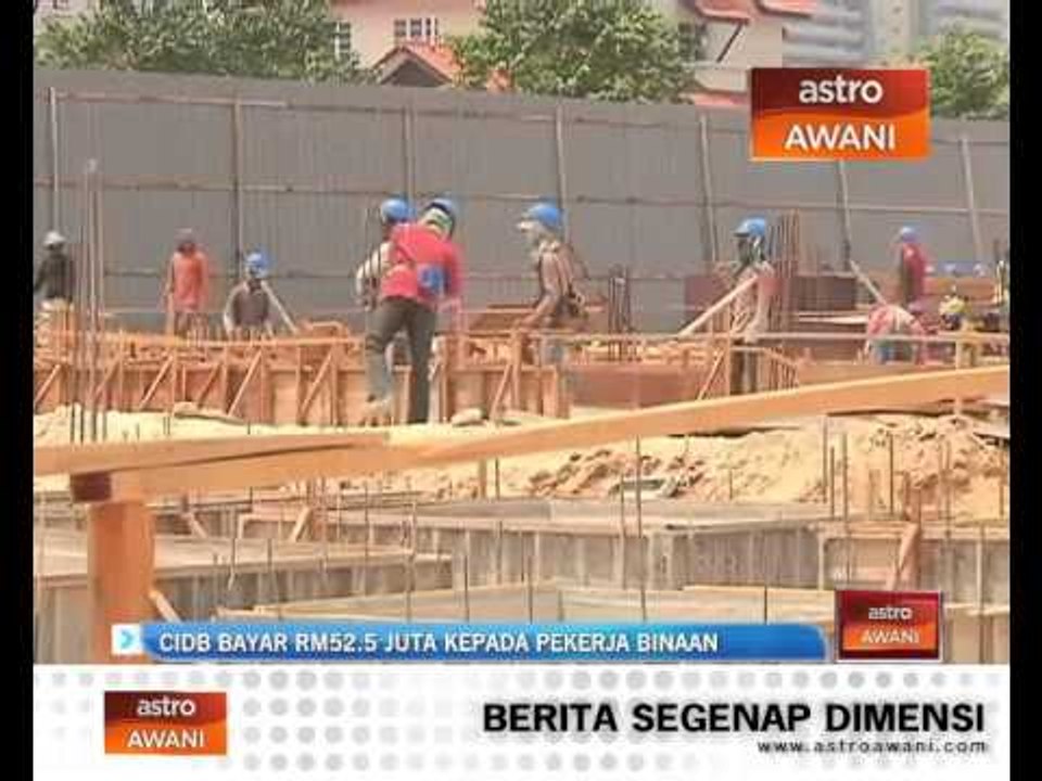CIDB bayar RM52.5 juta kepada pekerja binaan