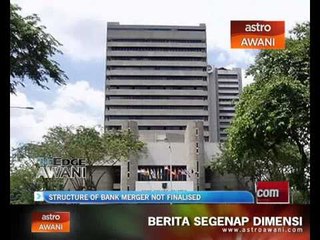 Structure of bank merger not finalised